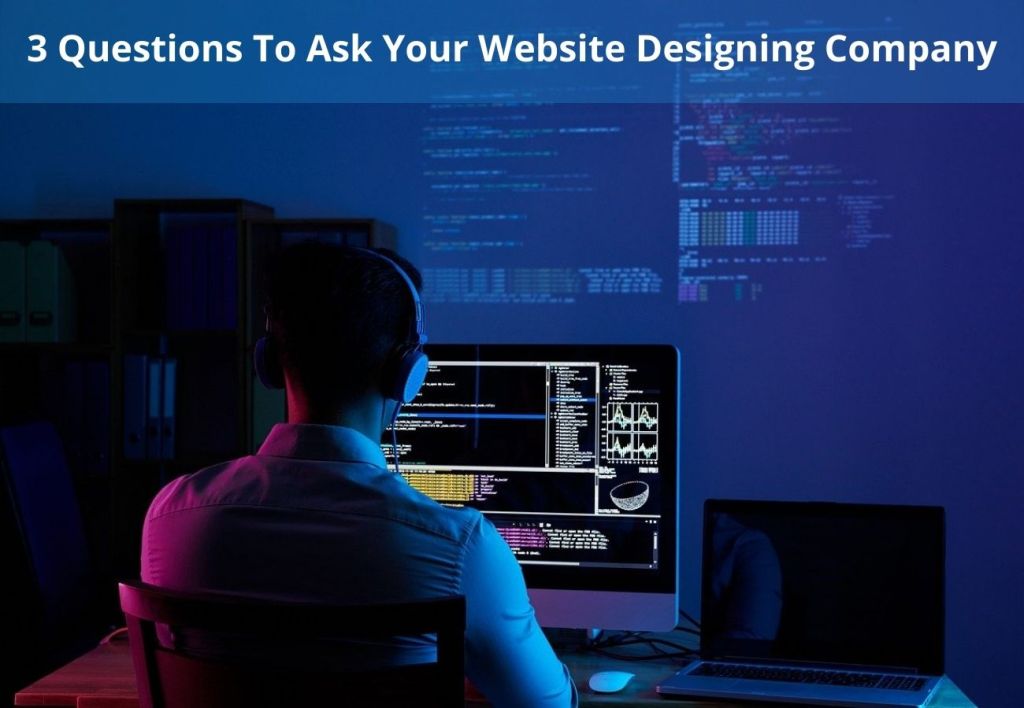3 Questions To Ask Your Website Designing Company